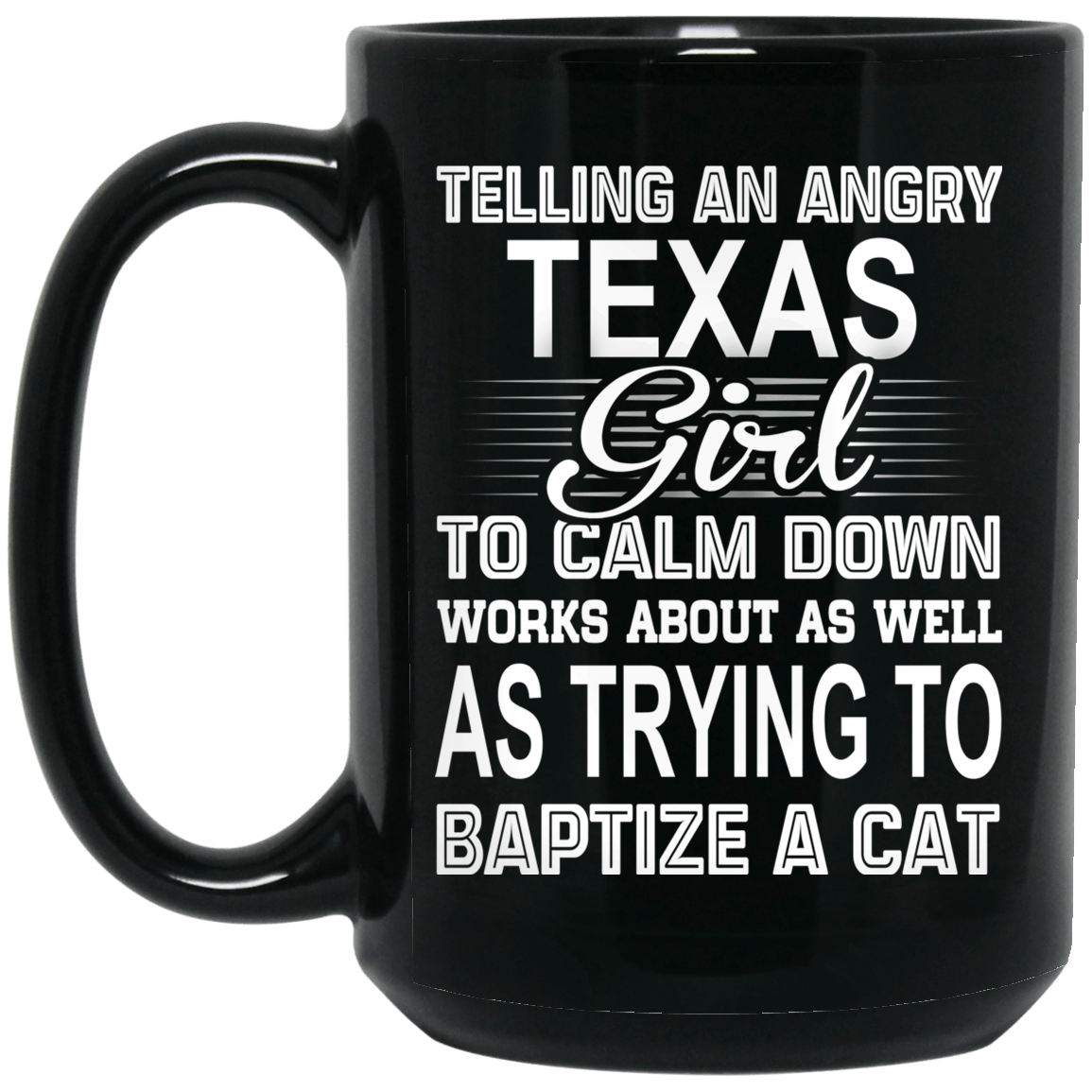 Telling An Angry Texas Girl To Calm Down Works About As Well As Trying To Baptize A Cat Mug