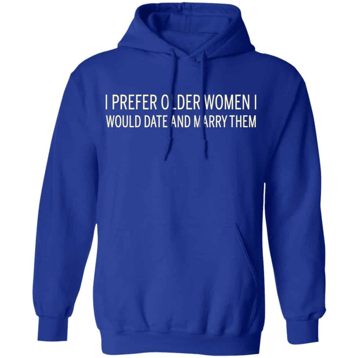 I Prefer Older Women I Would Date And Marry Them Shirt, Hoodie, Tank