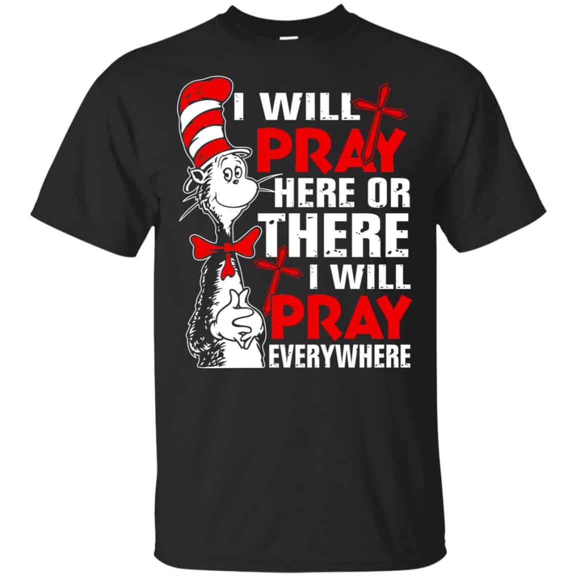 Dr. Seuss: I Will Pray Here Or There I Will Pray Every Where Shirt, Hoodie, Tank