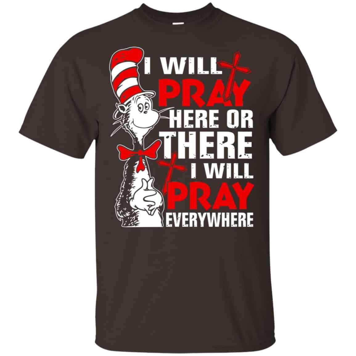 Dr. Seuss: I Will Pray Here Or There I Will Pray Every Where Shirt, Hoodie, Tank