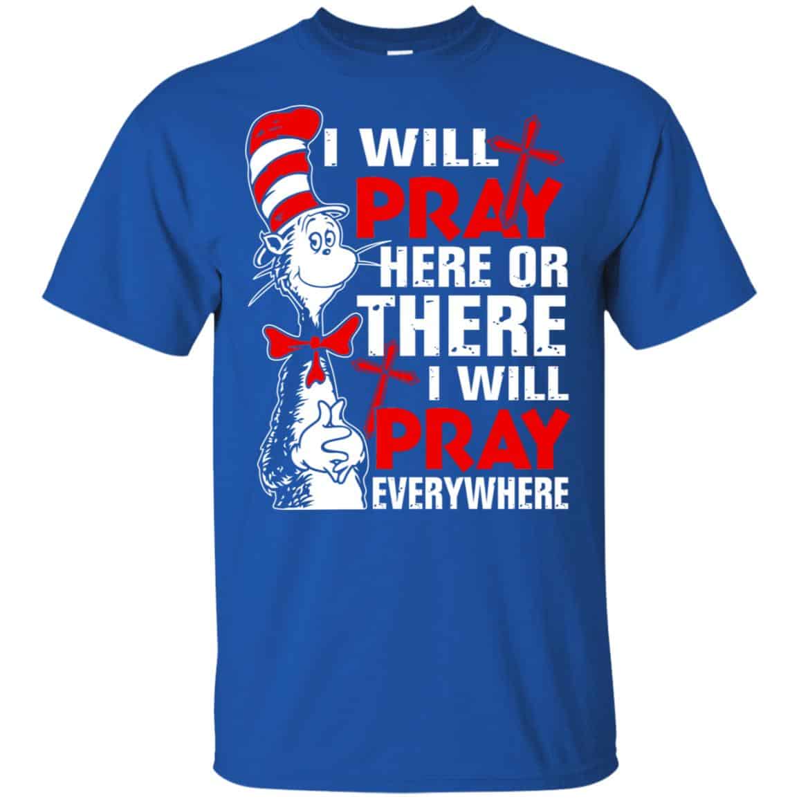 Dr. Seuss: I Will Pray Here Or There I Will Pray Every Where Shirt, Hoodie, Tank