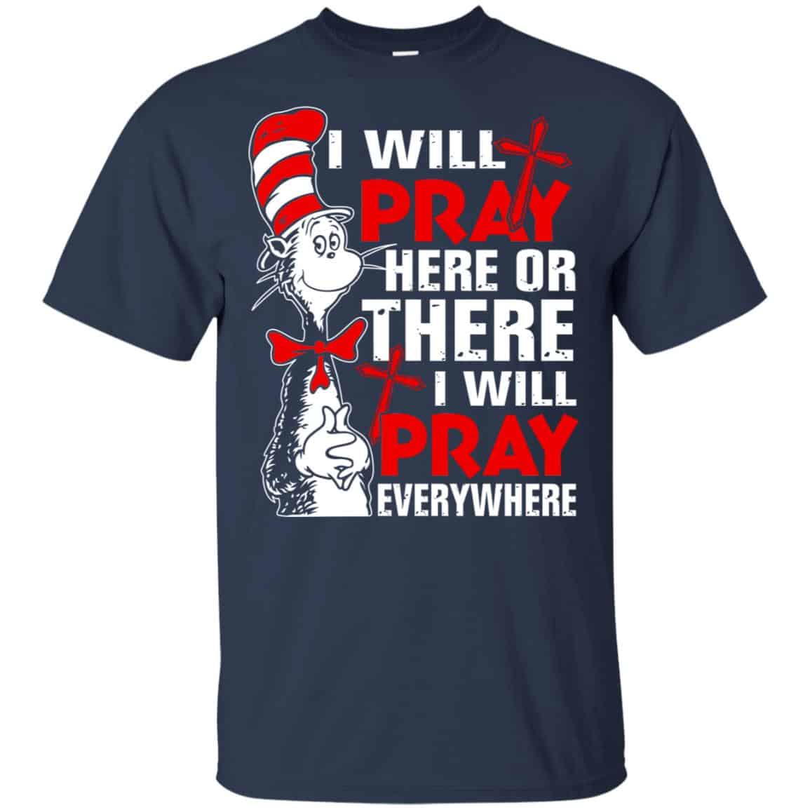 Dr. Seuss: I Will Pray Here Or There I Will Pray Every Where Shirt, Hoodie, Tank