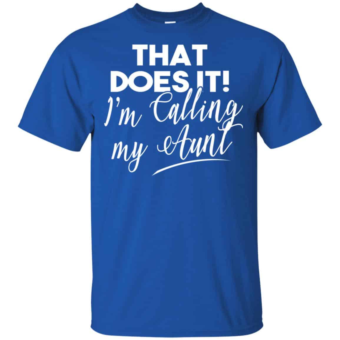 That Does It ! I’m Calling My Aunt Shirt, Hoodie, Tank