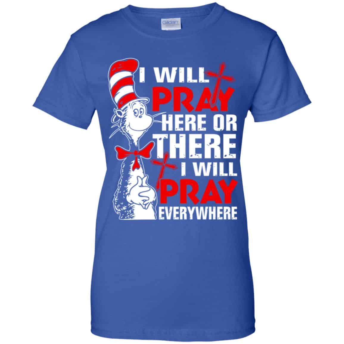 Dr. Seuss: I Will Pray Here Or There I Will Pray Every Where Shirt, Hoodie, Tank