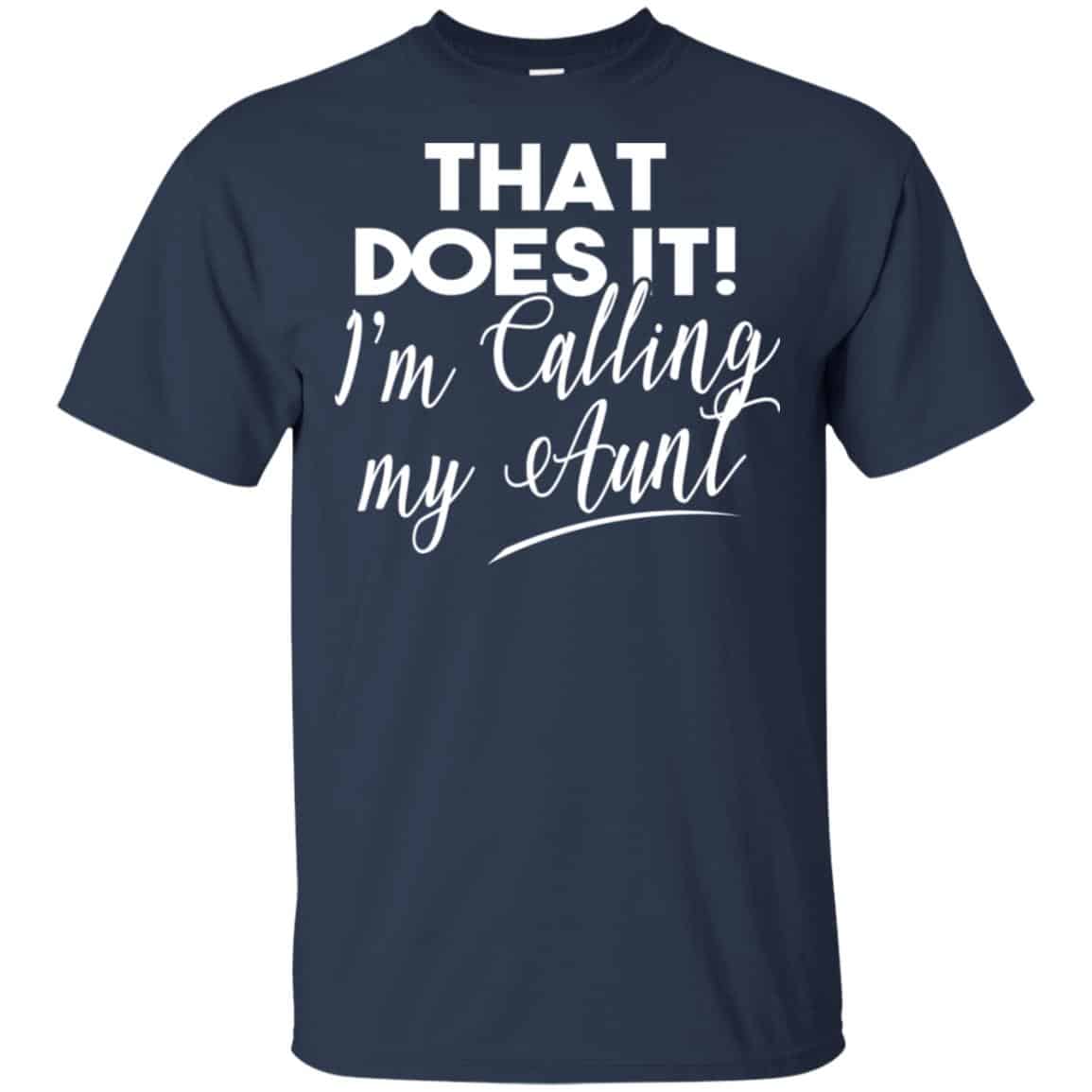 That Does It ! I’m Calling My Aunt Shirt, Hoodie, Tank