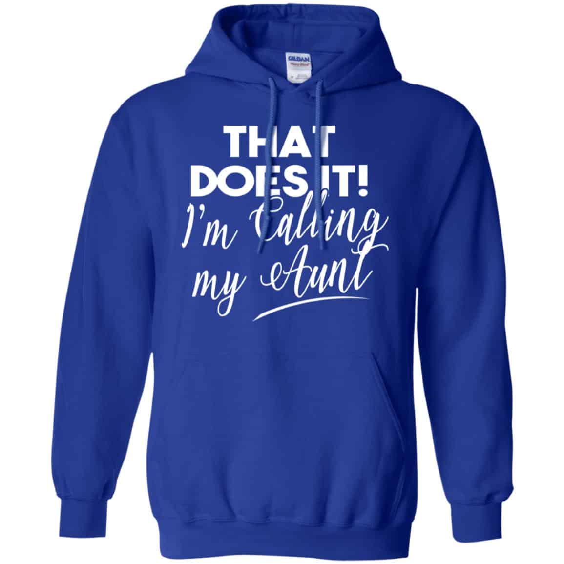 That Does It ! I’m Calling My Aunt Shirt, Hoodie, Tank