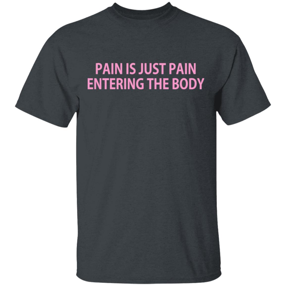 Pain Is Just Pain Entering The Body Shirt, Hoodie, Tank