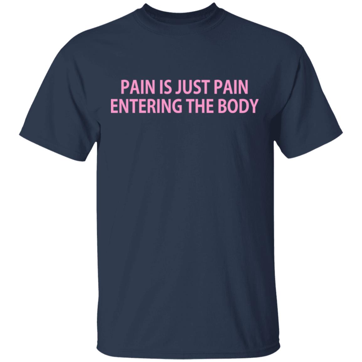 Pain Is Just Pain Entering The Body Shirt, Hoodie, Tank