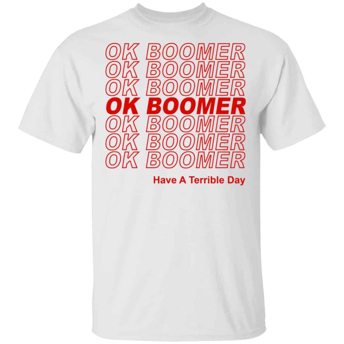 Ok Boomer Have A Terrible Day Shirt Marks End Of Friendly Generational Relations Shirt, Hoodie, Tank