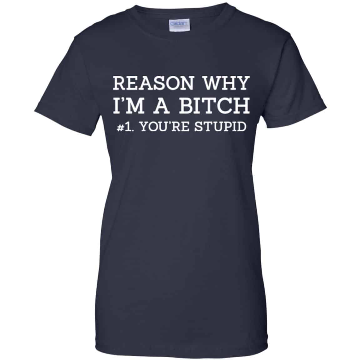 Reason Why I’m A Bitch You’re Stupid Shirt, Hoodie, Tank
