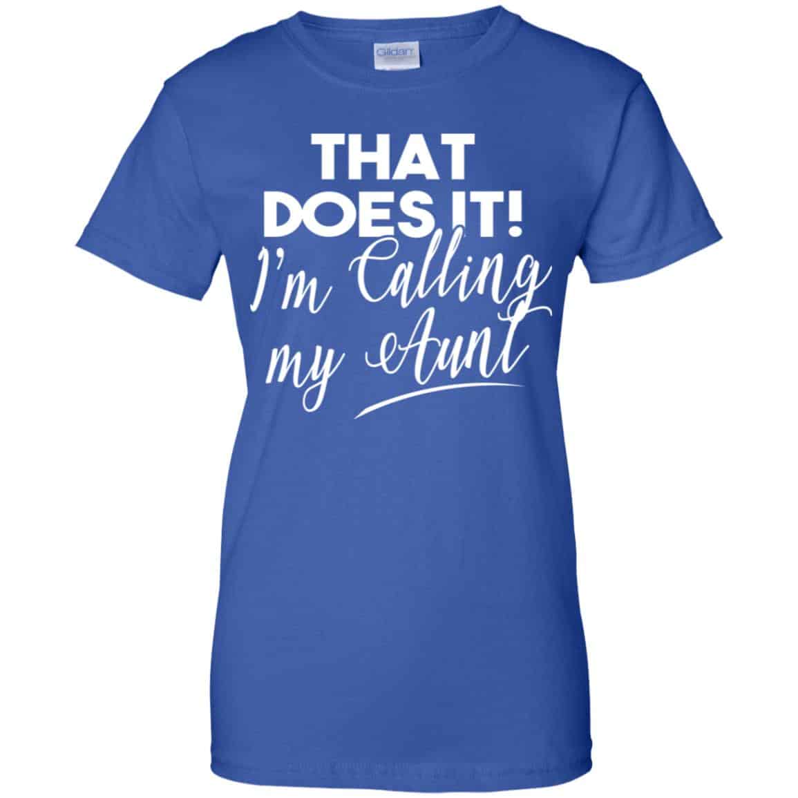 That Does It ! I’m Calling My Aunt Shirt, Hoodie, Tank