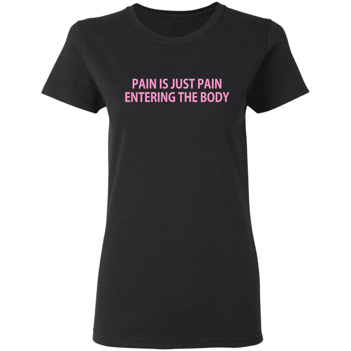 Pain Is Just Pain Entering The Body Shirt, Hoodie, Tank