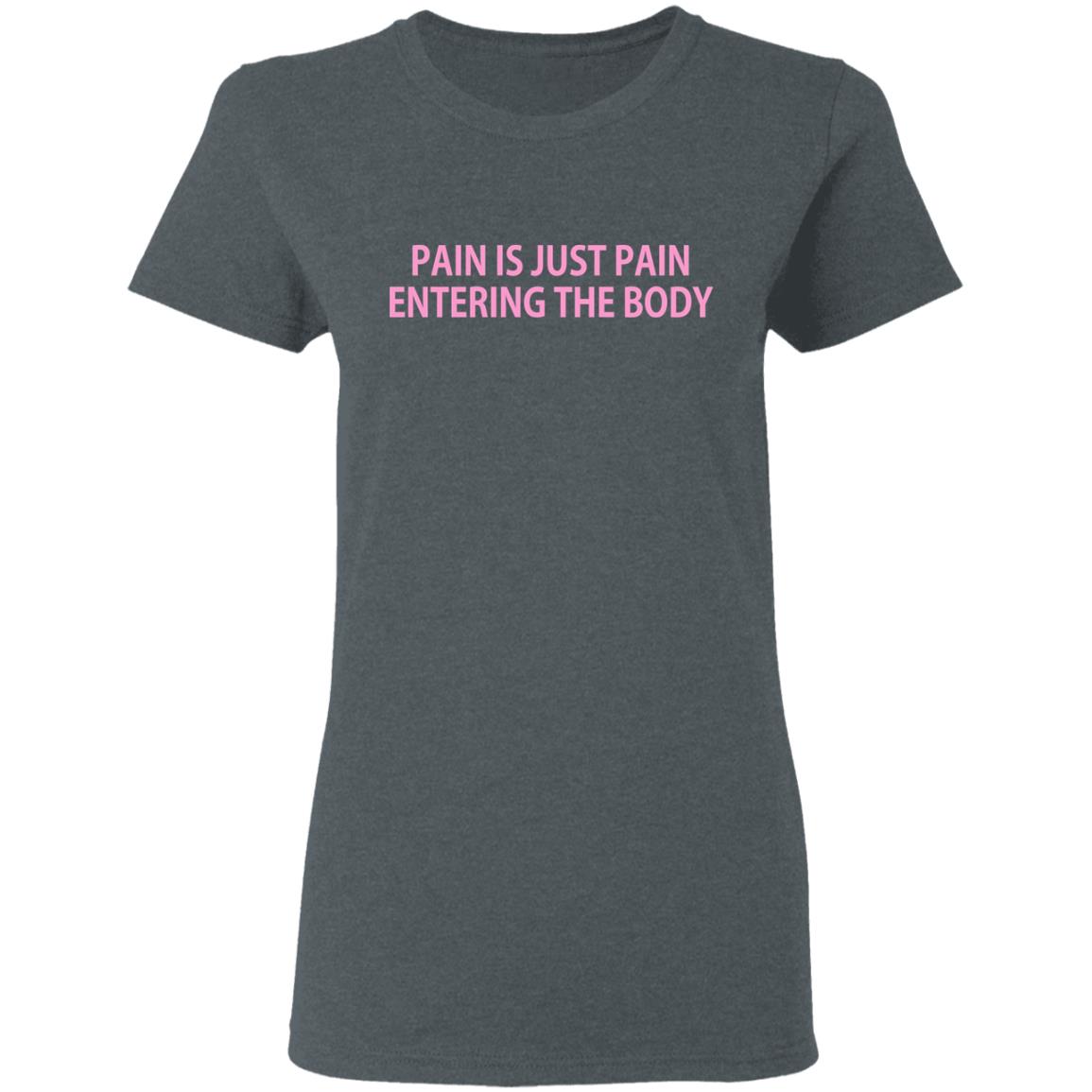 Pain Is Just Pain Entering The Body Shirt, Hoodie, Tank