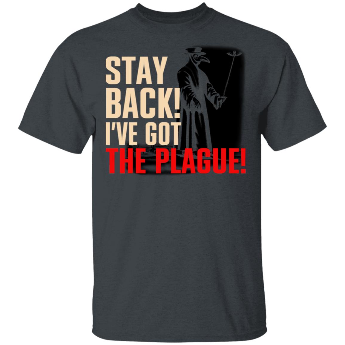 Stay Back I’ve Got The Plague Shirt, Hoodie, Tank