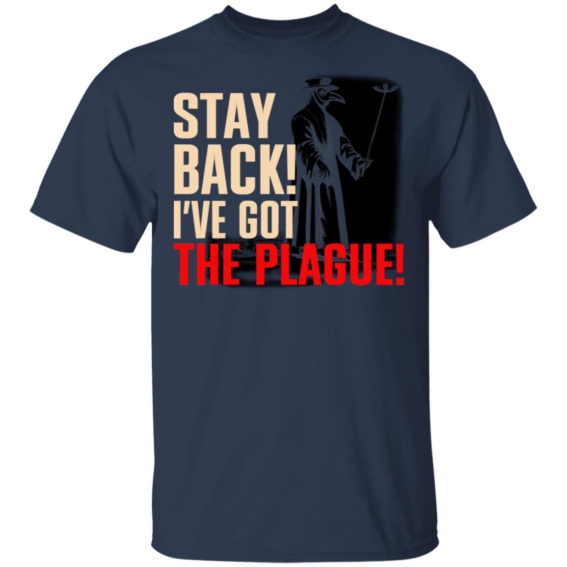 Stay Back I’ve Got The Plague Shirt, Hoodie, Tank