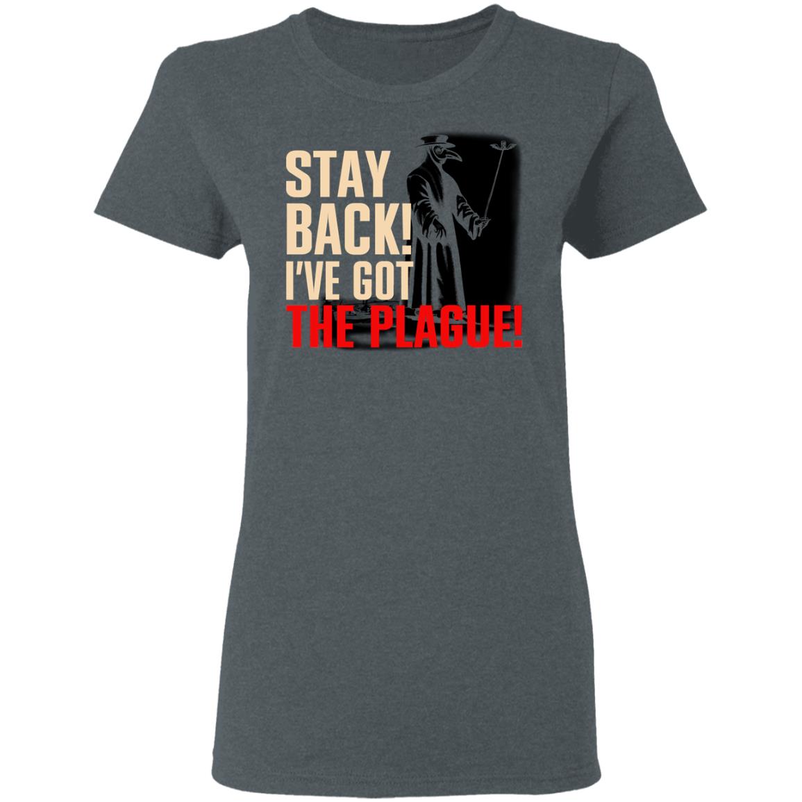Stay Back I’ve Got The Plague Shirt, Hoodie, Tank