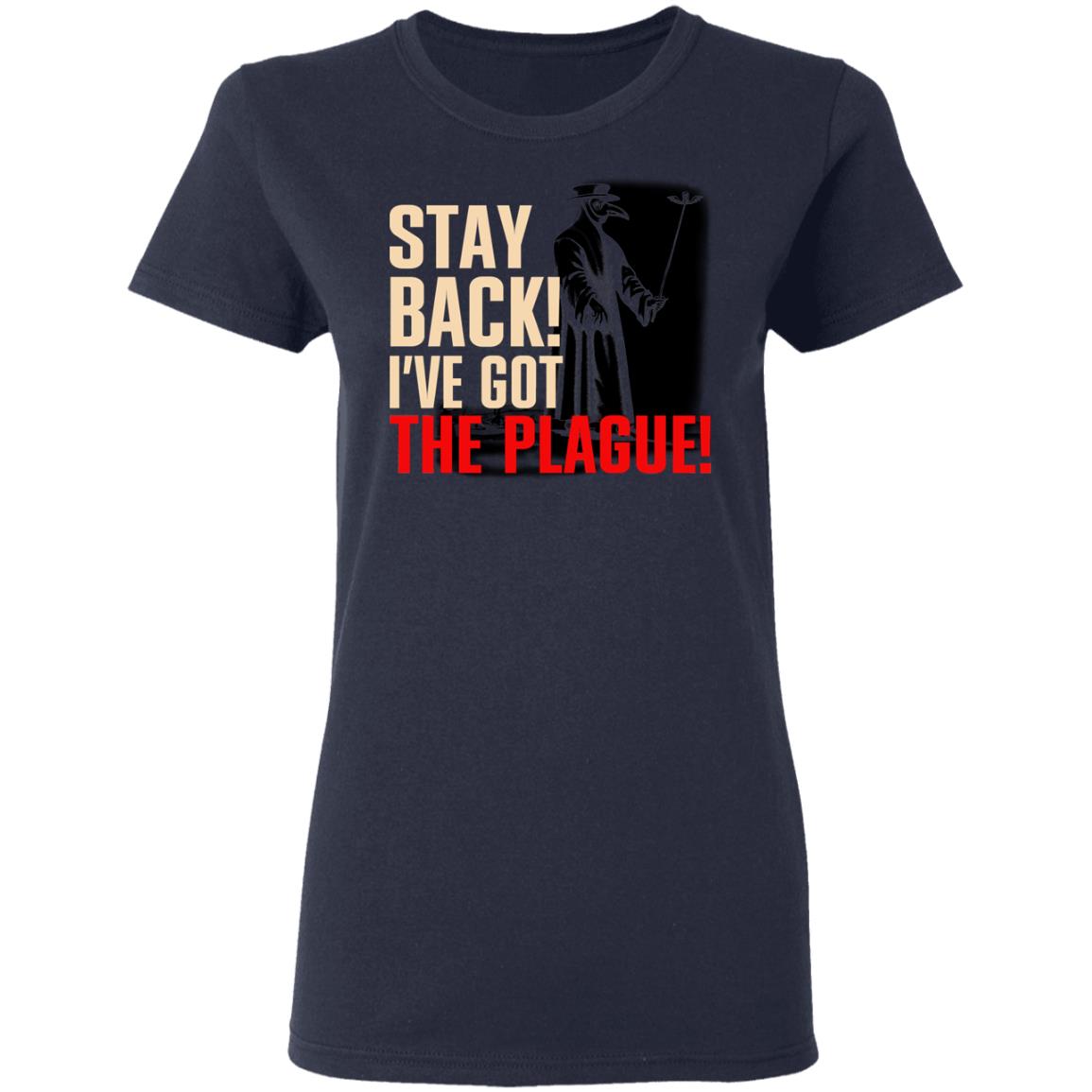 Stay Back I’ve Got The Plague Shirt, Hoodie, Tank