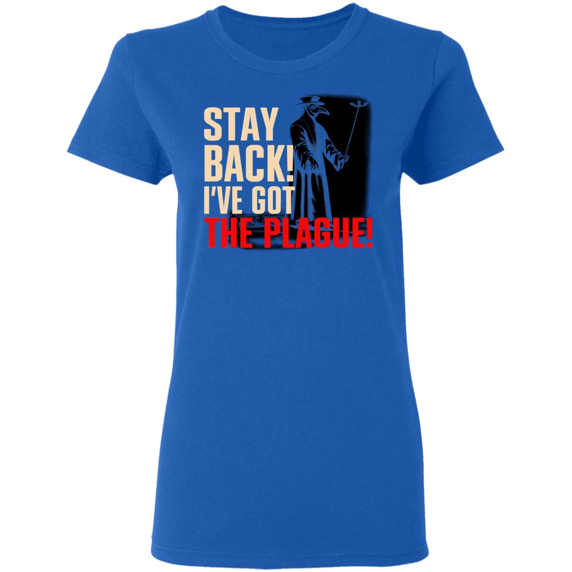 Stay Back I’ve Got The Plague Shirt, Hoodie, Tank