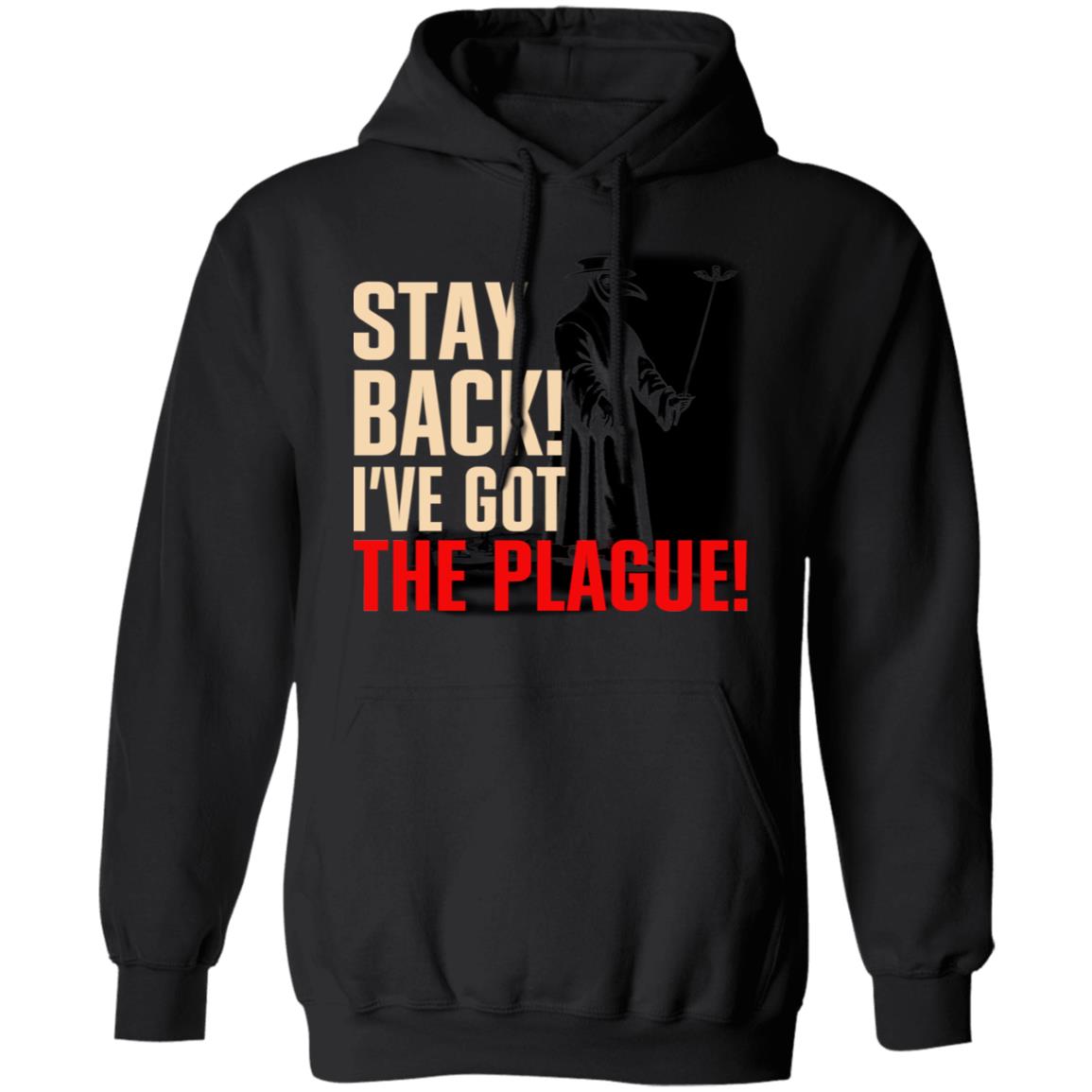 Stay Back I’ve Got The Plague Shirt, Hoodie, Tank