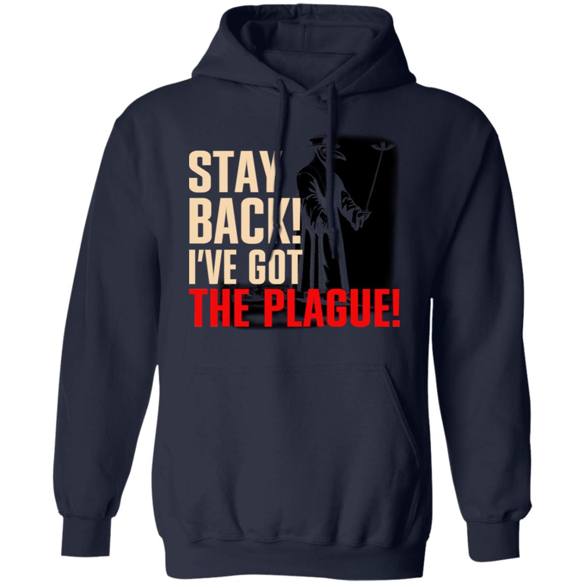 Stay Back I’ve Got The Plague Shirt, Hoodie, Tank