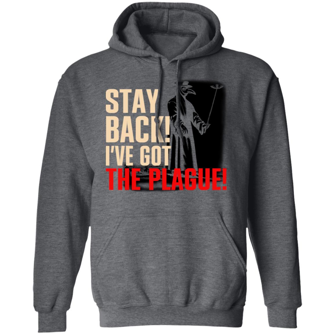 Stay Back I’ve Got The Plague Shirt, Hoodie, Tank