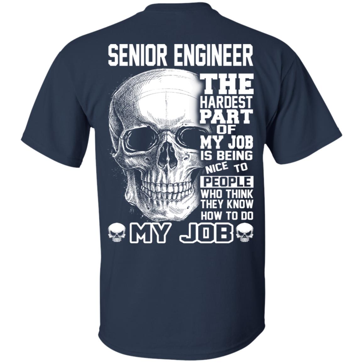 Senior Engineer The Hardest Part Of My Job Is Being Nice To People T-Shirts, Hoodie, Tank