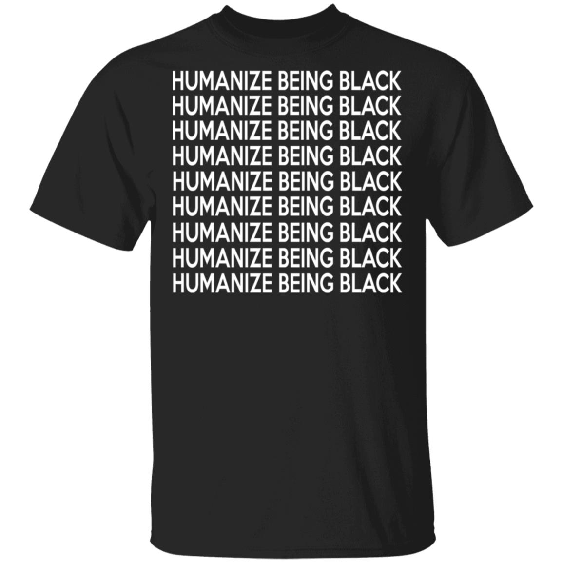 Humanize Being Black Shirt, Hoodie, Tank