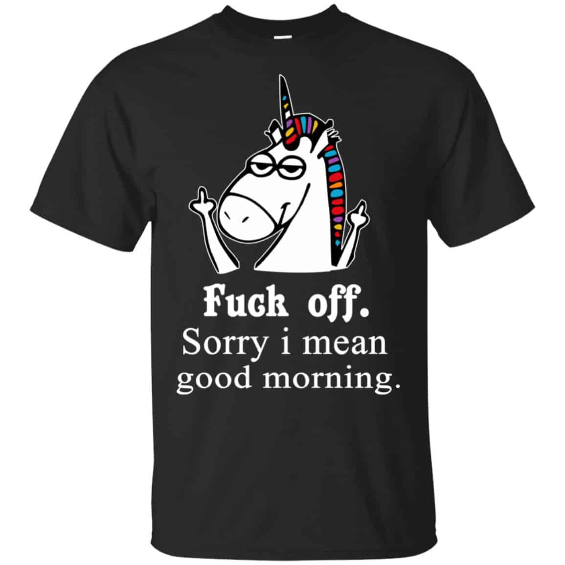 Unicorn: Fuck Off Sorry I Mean Good Morning T-Shirts, Hoodie, Tank