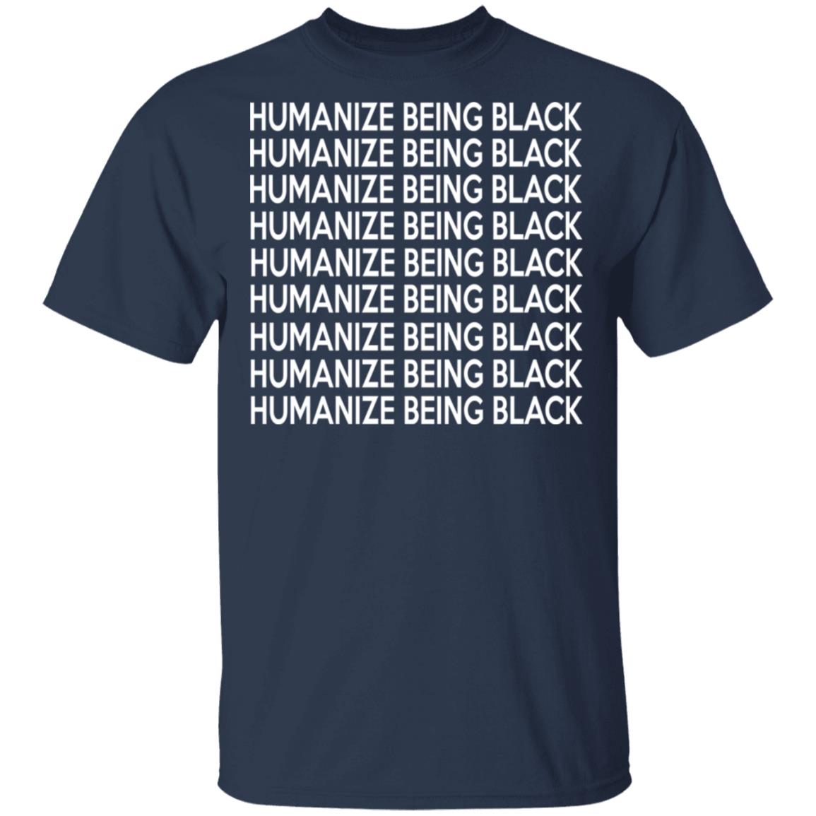 Humanize Being Black Shirt, Hoodie, Tank