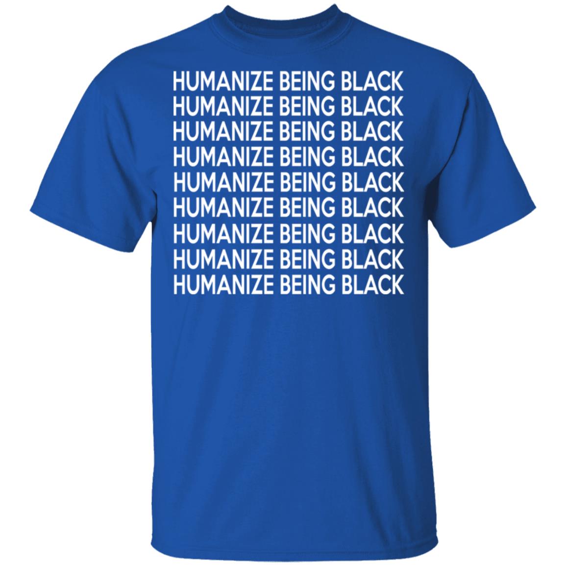 Humanize Being Black Shirt, Hoodie, Tank