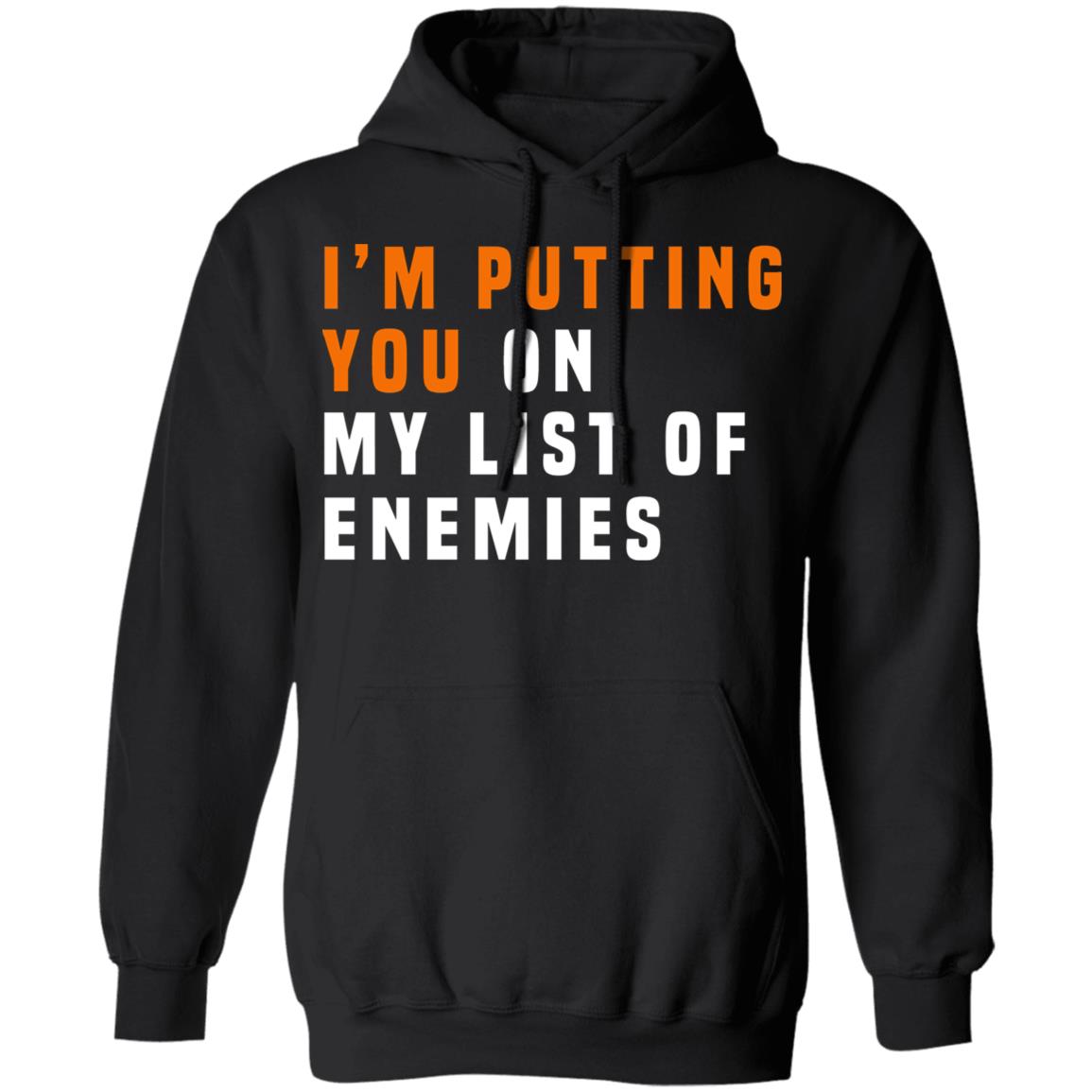 I’m Putting You On My List Of Enemies Shirt, Hoodie, Tank