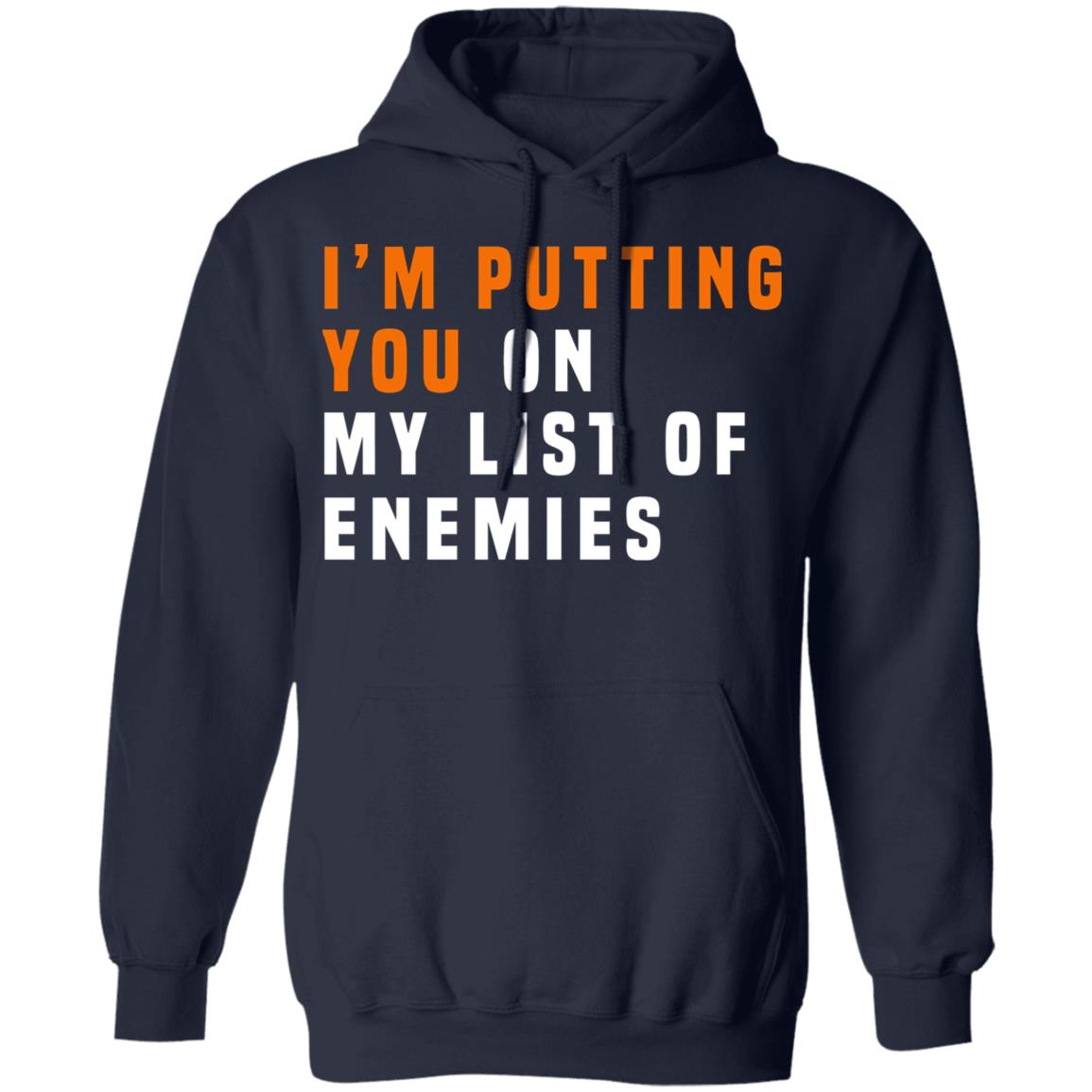 I’m Putting You On My List Of Enemies Shirt, Hoodie, Tank