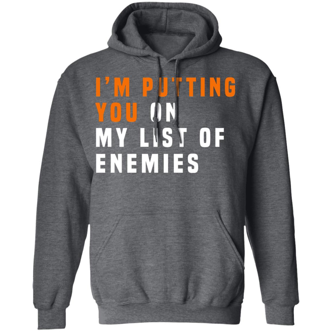 I’m Putting You On My List Of Enemies Shirt, Hoodie, Tank