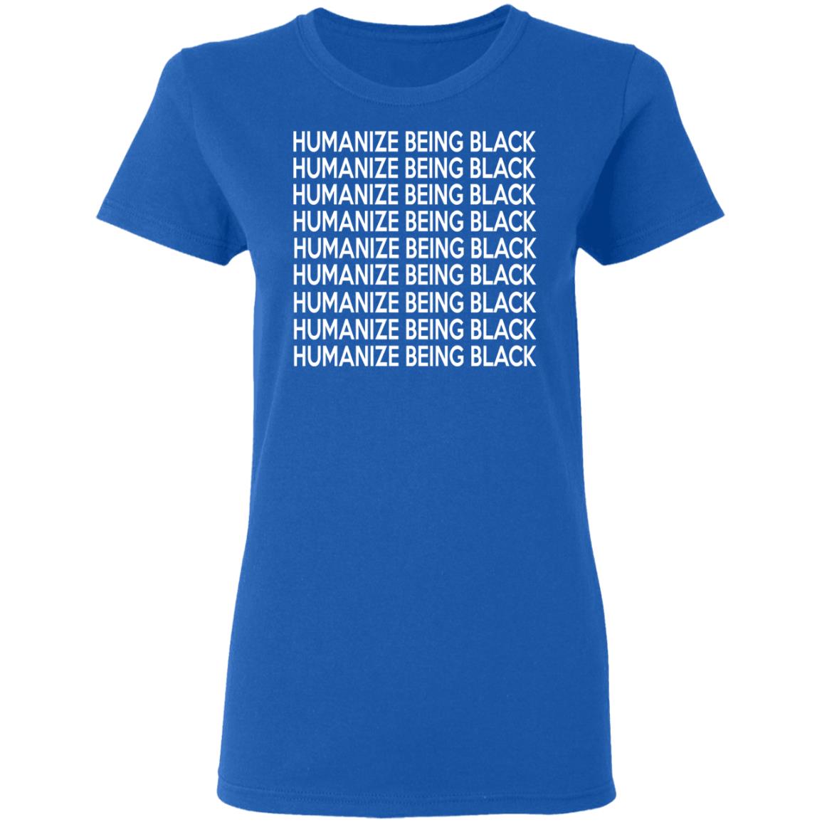 Humanize Being Black Shirt, Hoodie, Tank