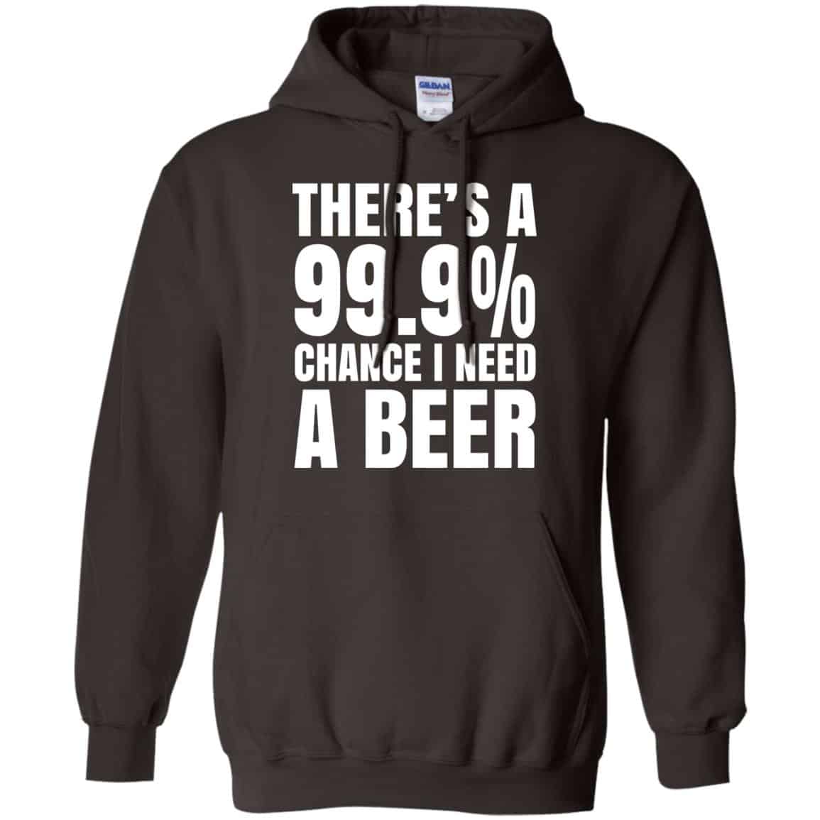 There’s A 99.9% Chance I Need A Beer Shirt, Hoodie, Tank