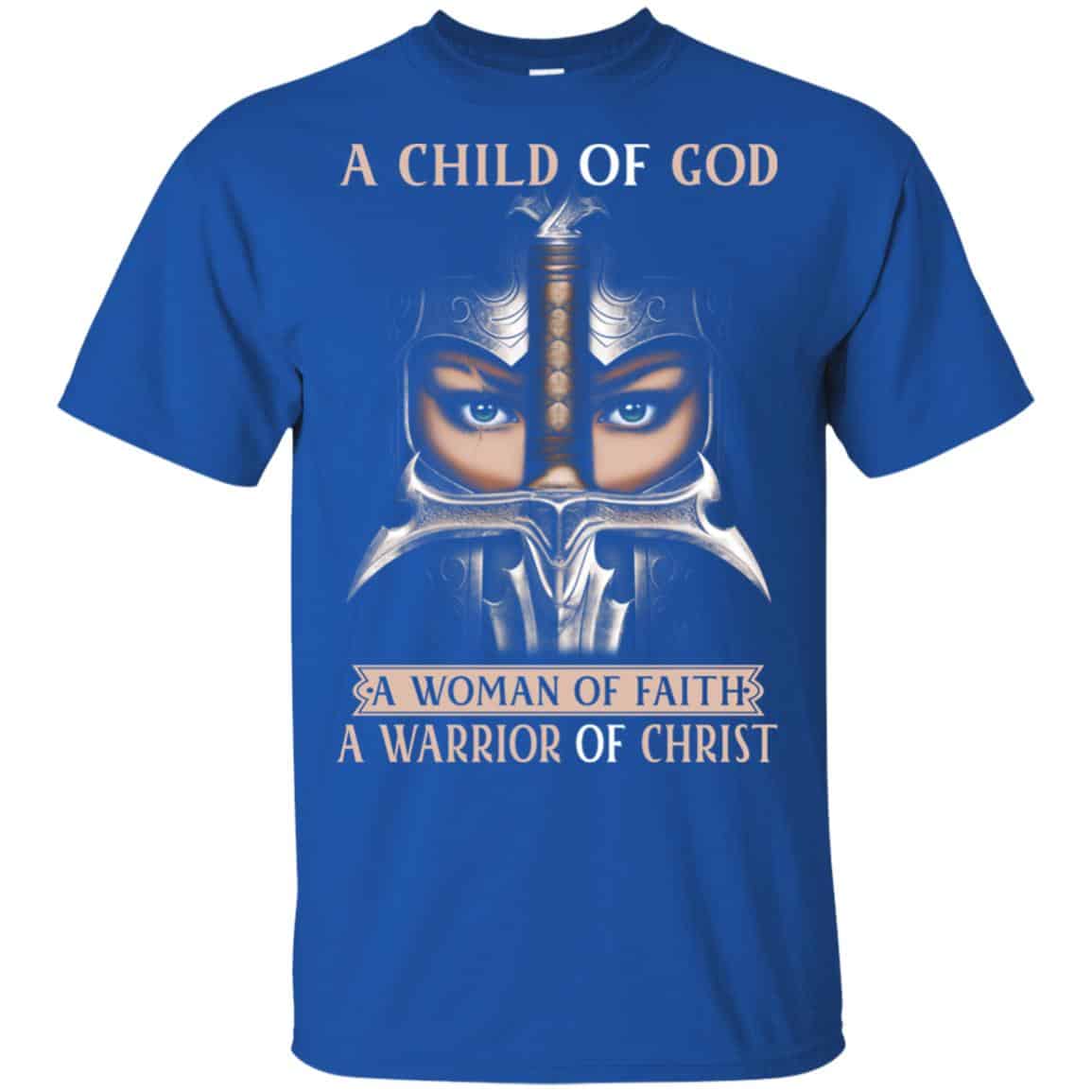 A Child Of God A Woman Of Faith A Warrior Of Christ Shirt, Hoodie, Tank