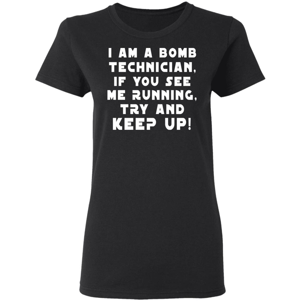 I Am A Bomb Technician If You See Me Running Try And Keep Up Shirt, Hoodie, Tank