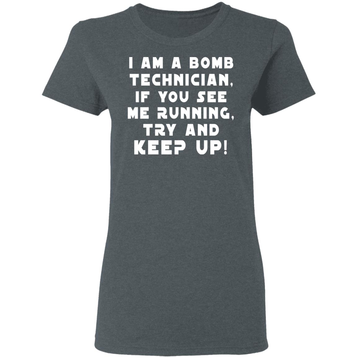 I Am A Bomb Technician If You See Me Running Try And Keep Up Shirt, Hoodie, Tank