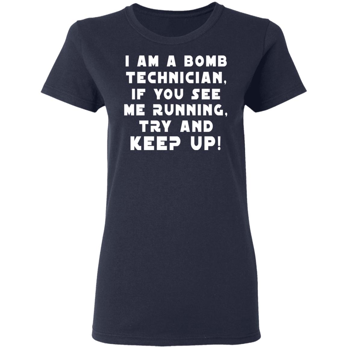 I Am A Bomb Technician If You See Me Running Try And Keep Up Shirt, Hoodie, Tank
