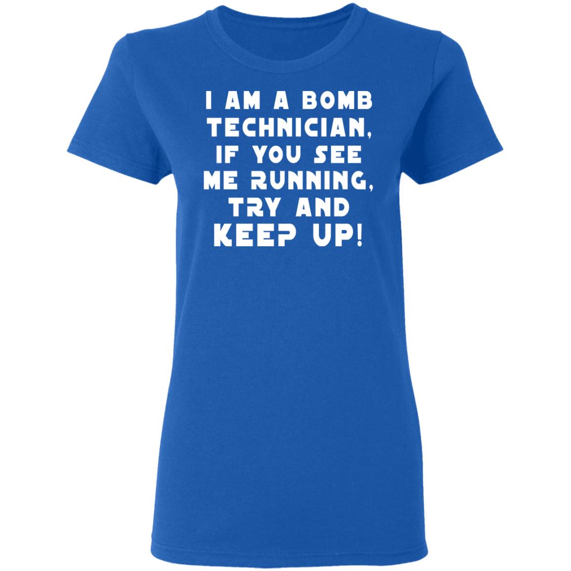 I Am A Bomb Technician If You See Me Running Try And Keep Up Shirt, Hoodie, Tank