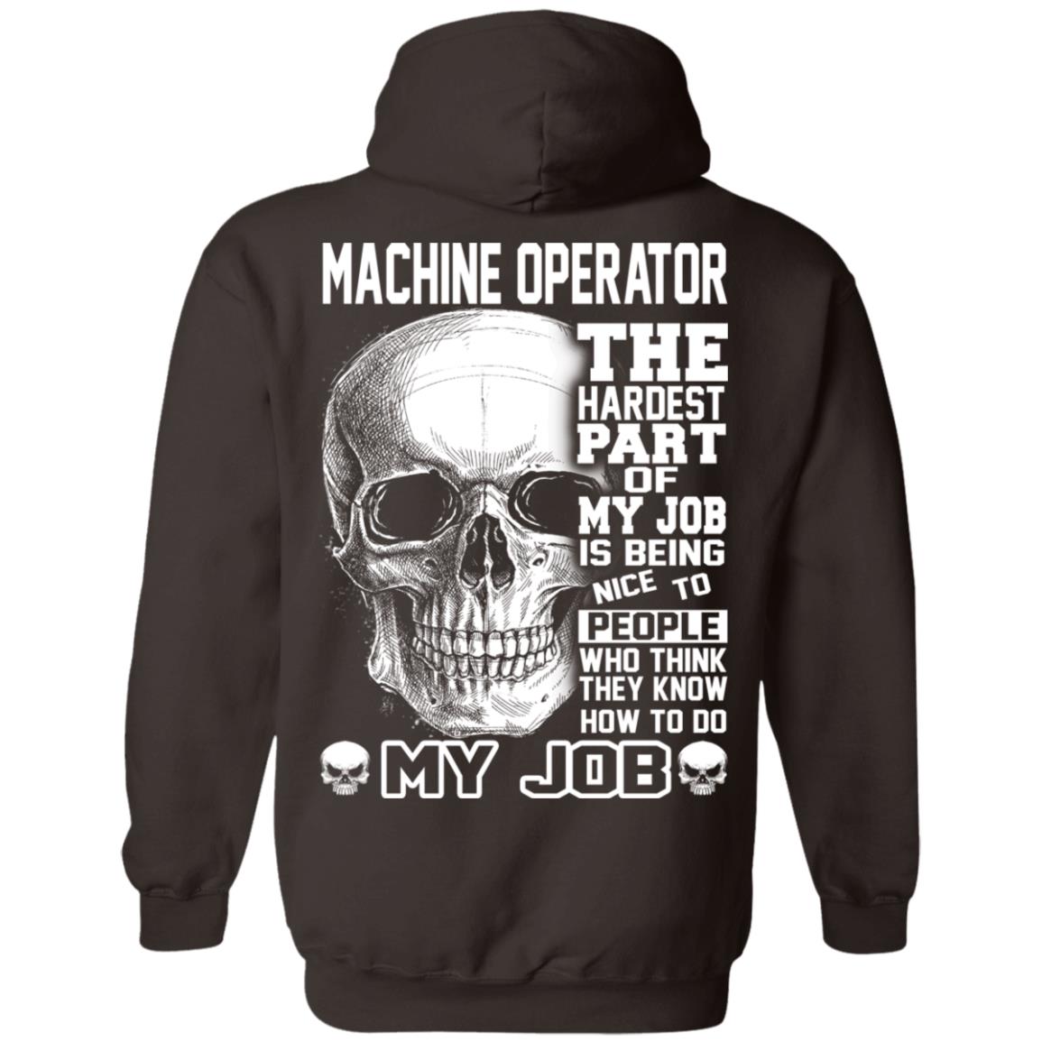 Machine Operator The Hardest Part Of My Job Is Being Nice To People T-Shirts, Hoodie, Tank