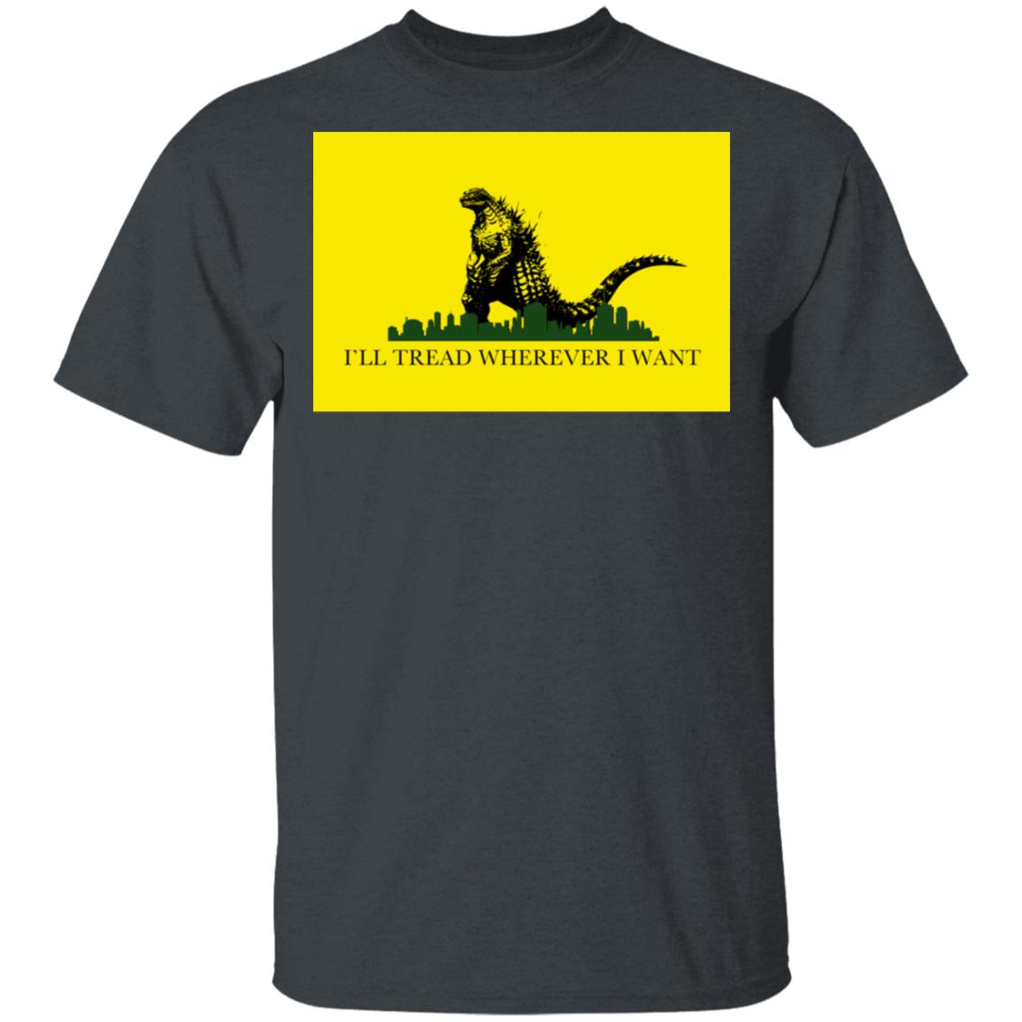 I’ll Tread Wherever I Want Godzilla Shirt, Hoodie, Tank