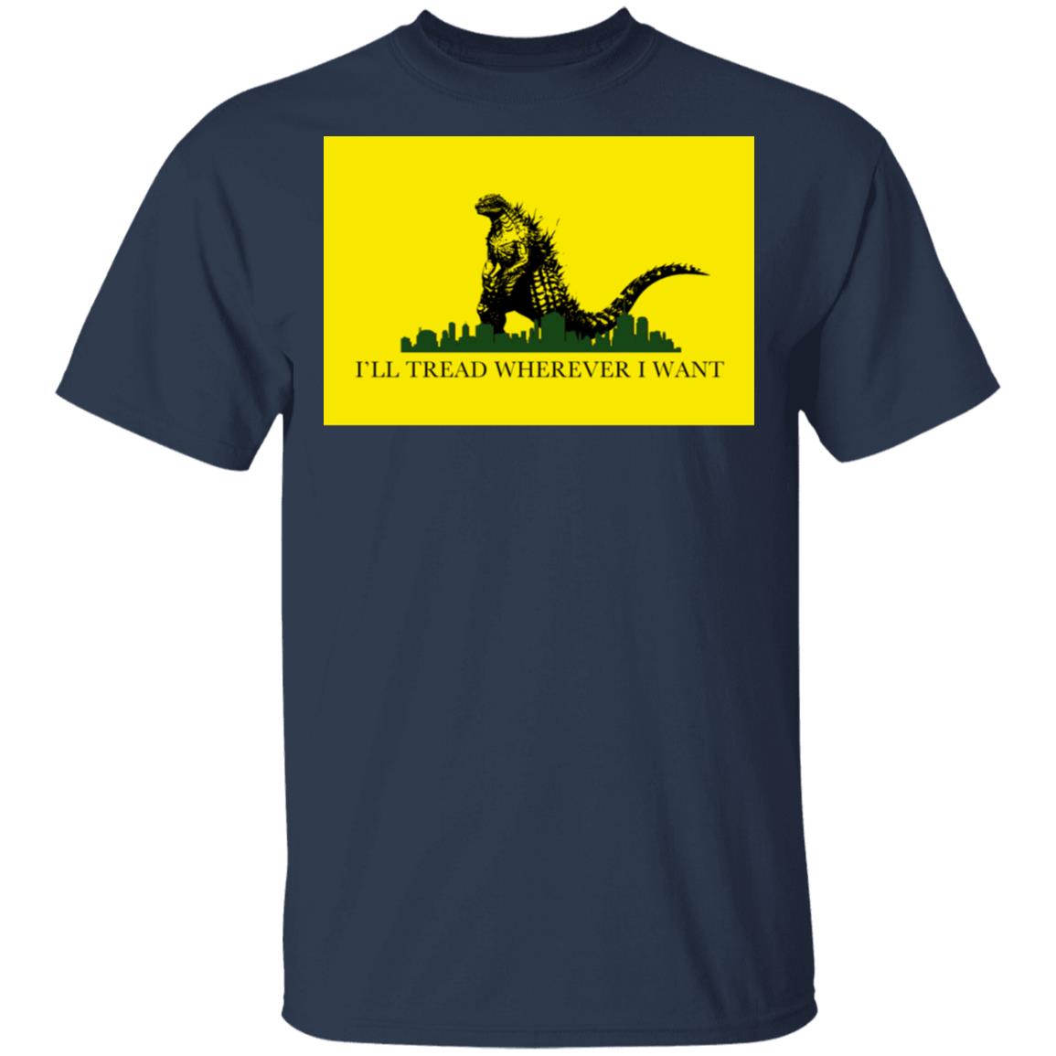 I’ll Tread Wherever I Want Godzilla Shirt, Hoodie, Tank