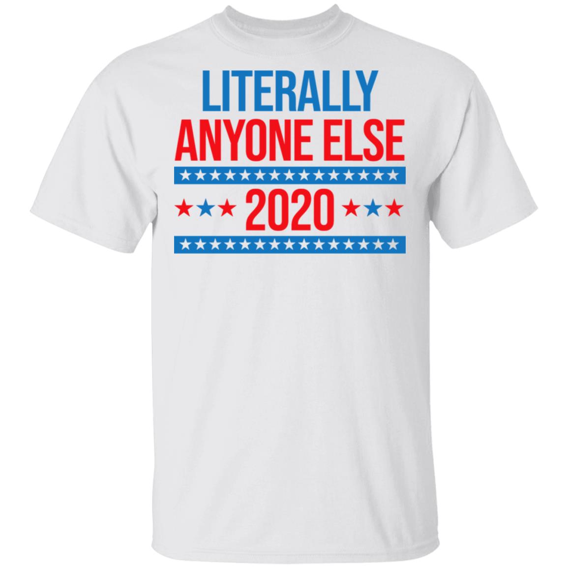Literally Anyone Else 2020 Presidential Election Joke Shirt, Hoodie, Tank