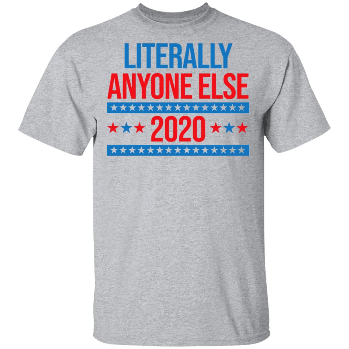 Literally Anyone Else 2020 Presidential Election Joke Shirt, Hoodie, Tank