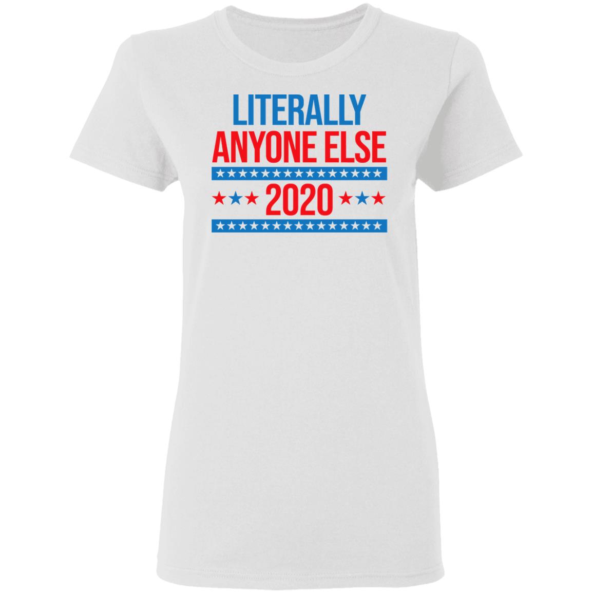 Literally Anyone Else 2020 Presidential Election Joke Shirt, Hoodie, Tank