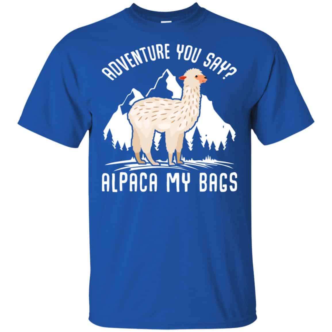 Adventure You Say Alpaca My Bags Shirt, Hoodie, Tank