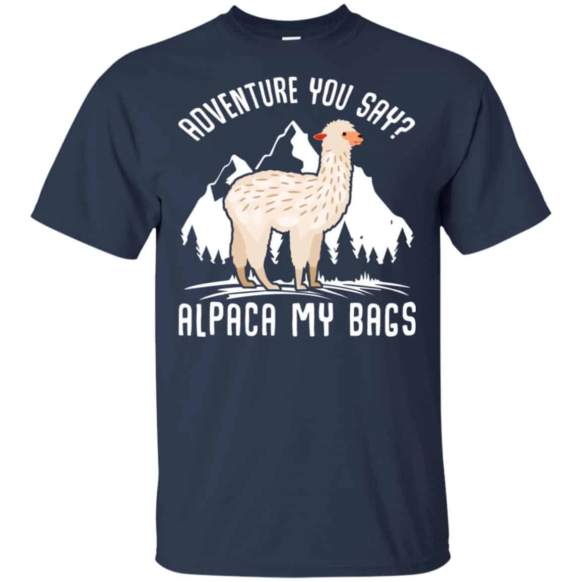 Adventure You Say Alpaca My Bags Shirt, Hoodie, Tank