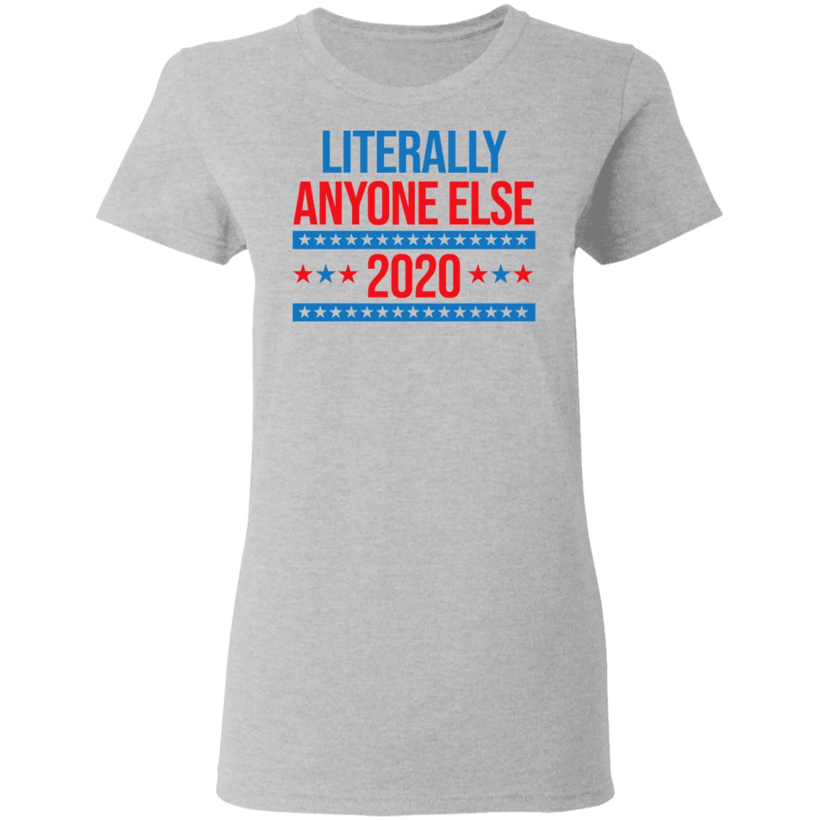 Literally Anyone Else 2020 Presidential Election Joke Shirt, Hoodie, Tank