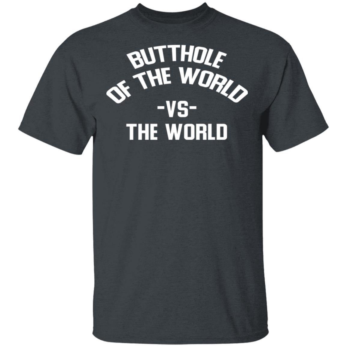 Butthole Of The World Vs The World Shirt, Hoodie, Tank